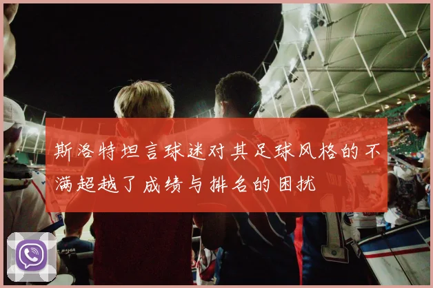 斯洛特坦言球迷对其足球风格的不满超越了成绩与排名的困扰