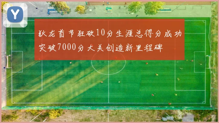 狄龙首节狂砍10分生涯总得分成功突破7000分大关创造新里程碑